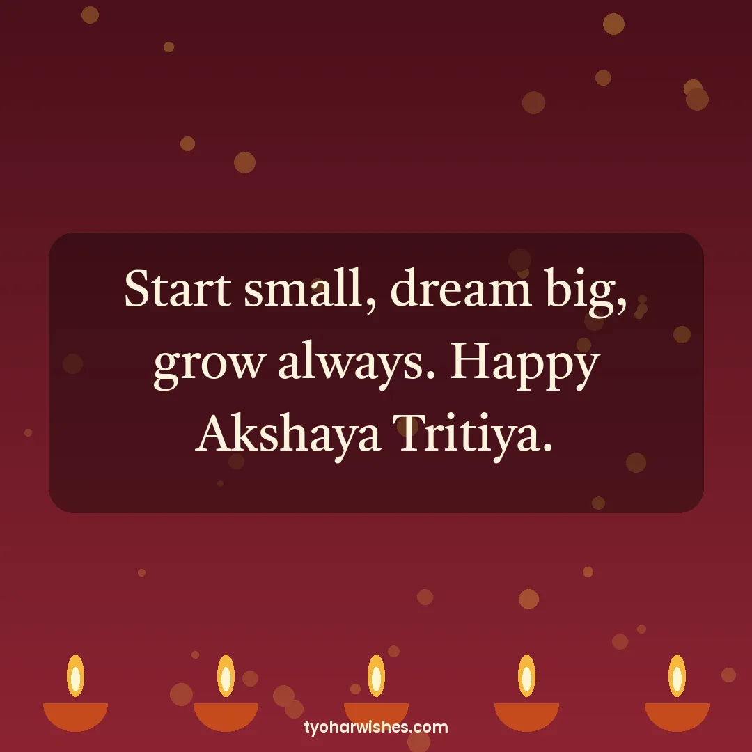 Akshaya Tritiya wish image: Start small, dream big, grow always. Happy Akshaya Tritiya.