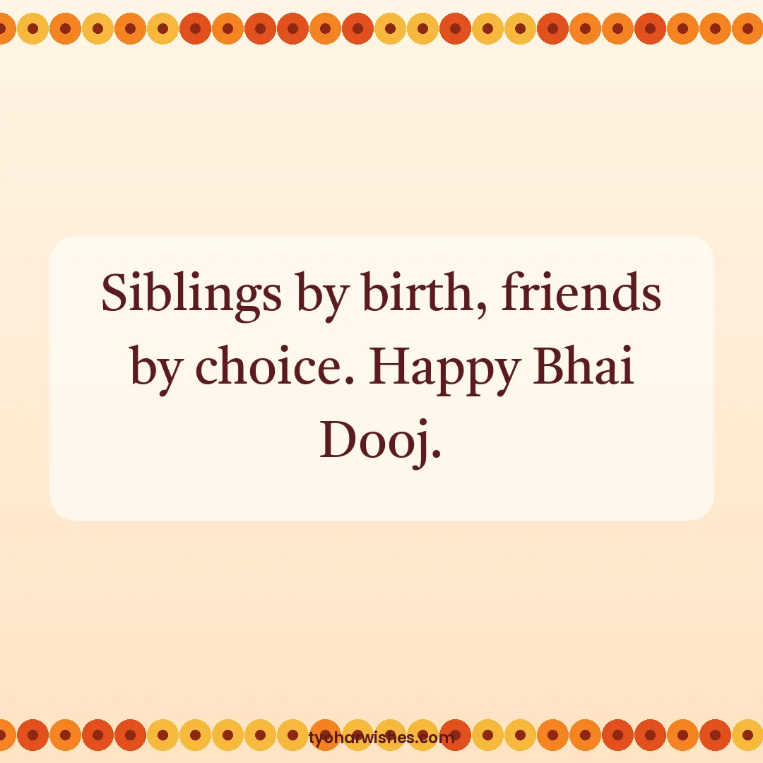 Bhai Dooj wish image: Siblings by birth, friends by choice. Happy Bhai Dooj.
