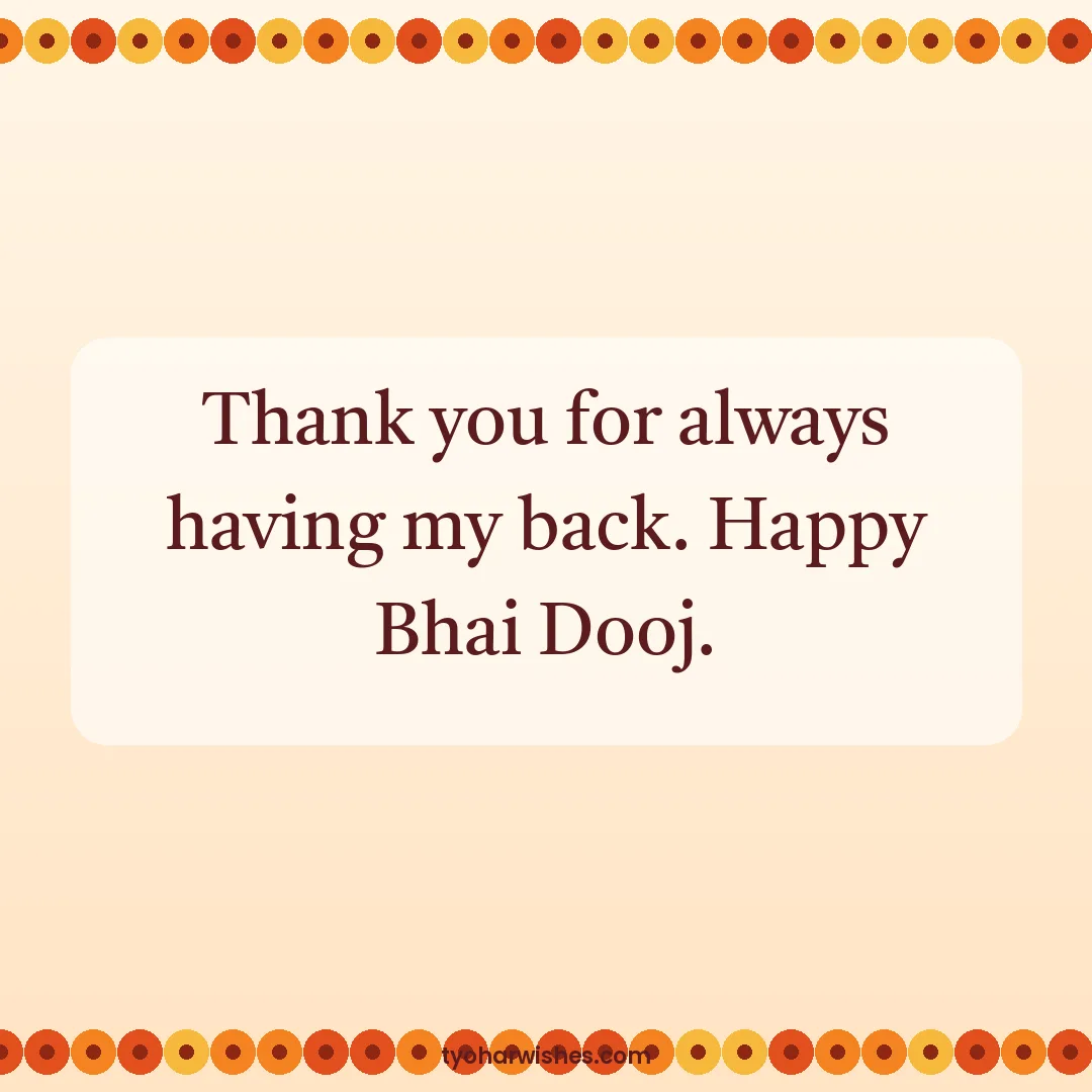 Bhai Dooj wish image: Thank you for always having my back. Happy Bhai Dooj.
