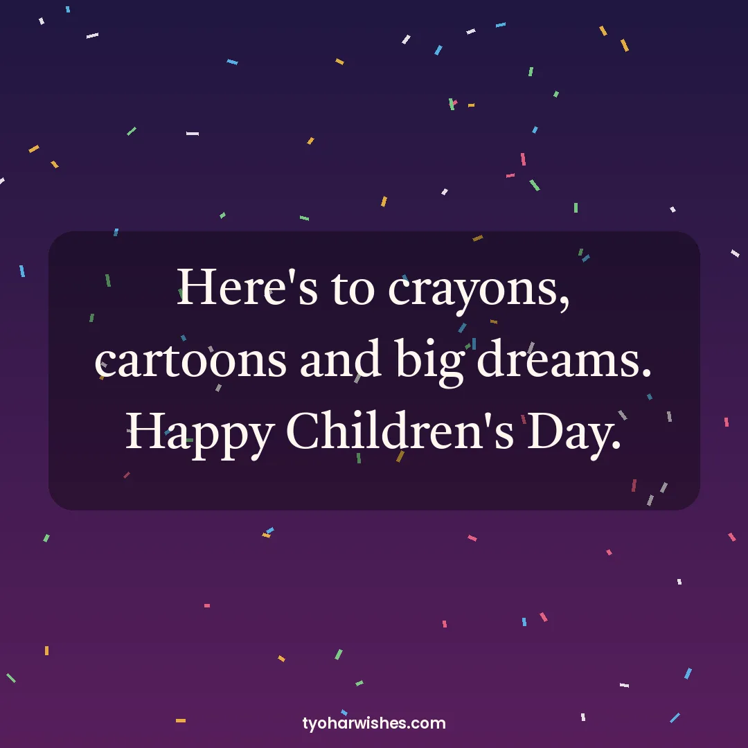Children's Day wish image: Here's to crayons, cartoons and big dreams. Happy Children's Day.