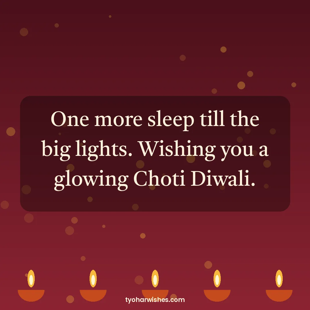 Choti Diwali wish image: One more sleep till the big lights. Wishing you a glowing Choti Diwali.