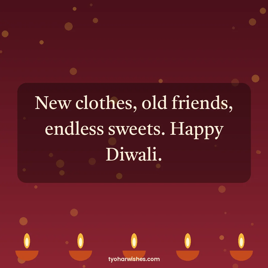 Diwali wish image: New clothes, old friends, endless sweets. Happy Diwali.
