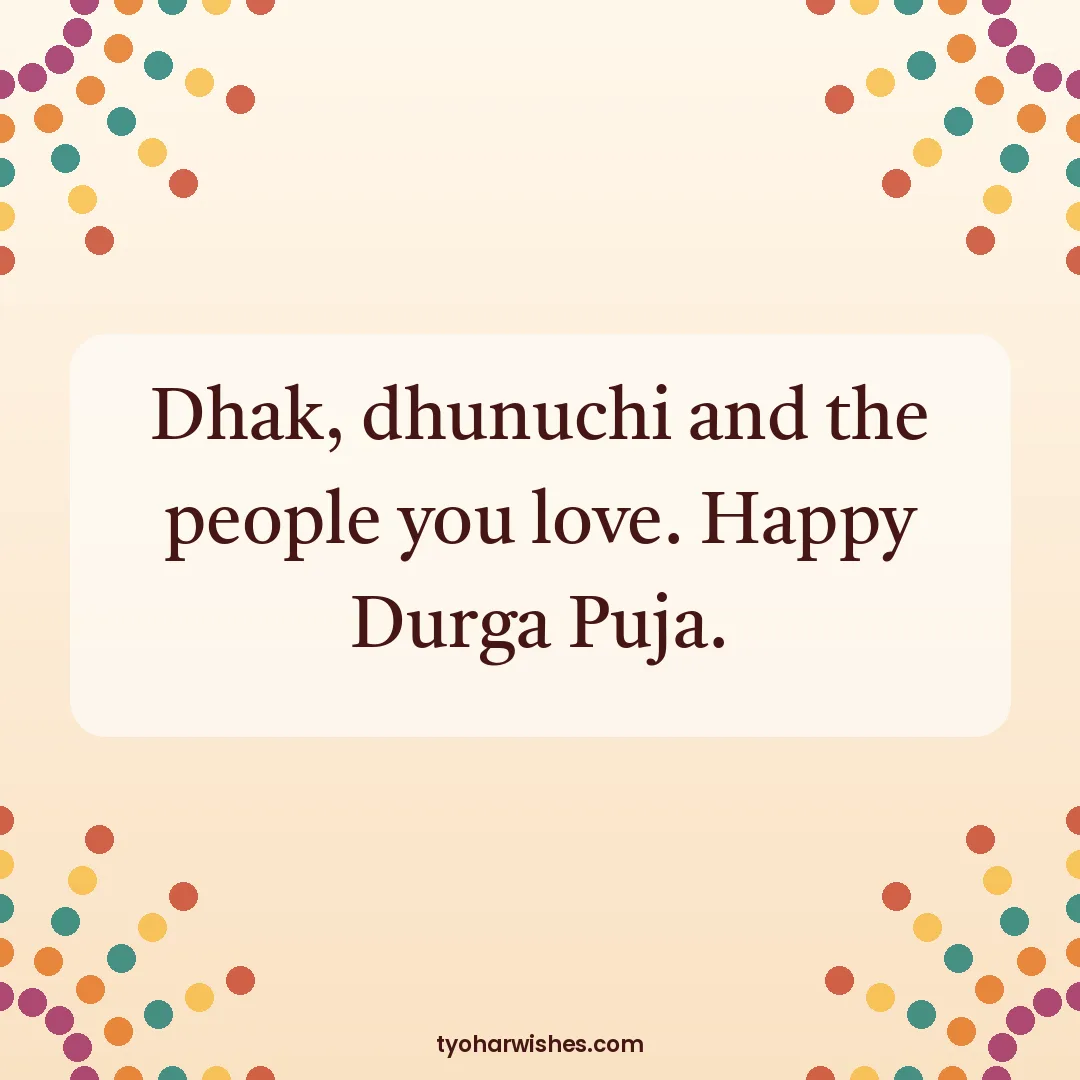 Durga Puja wish image: Dhak, dhunuchi and the people you love. Happy Durga Puja.