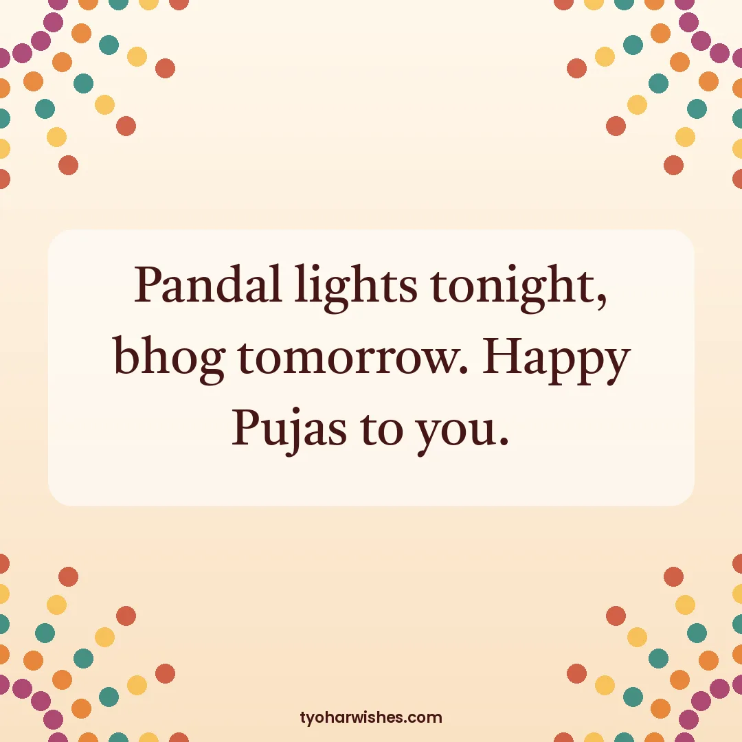 Durga Puja wish image: Pandal lights tonight, bhog tomorrow. Happy Pujas to you.