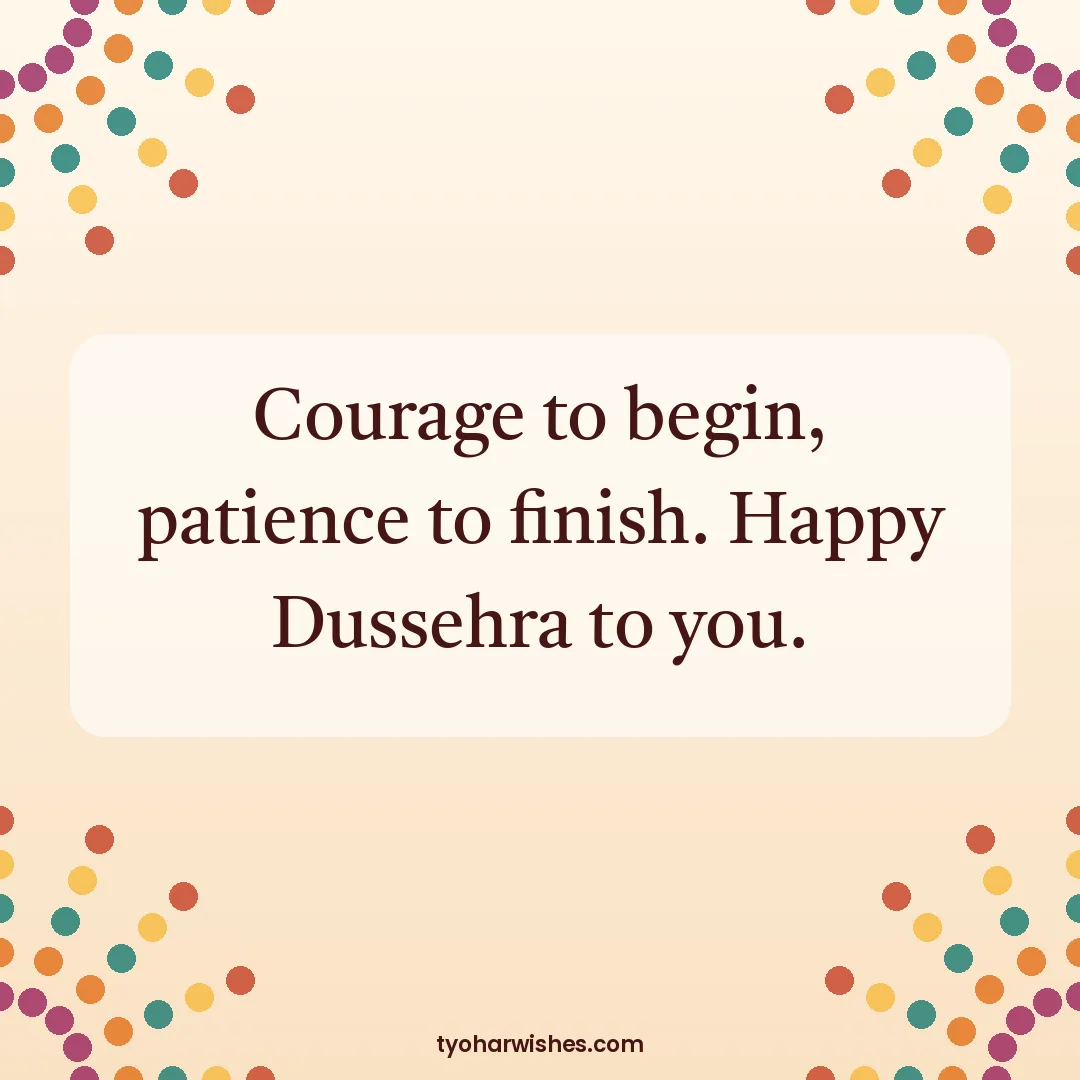 Dussehra wish image: Courage to begin, patience to finish. Happy Dussehra to you.