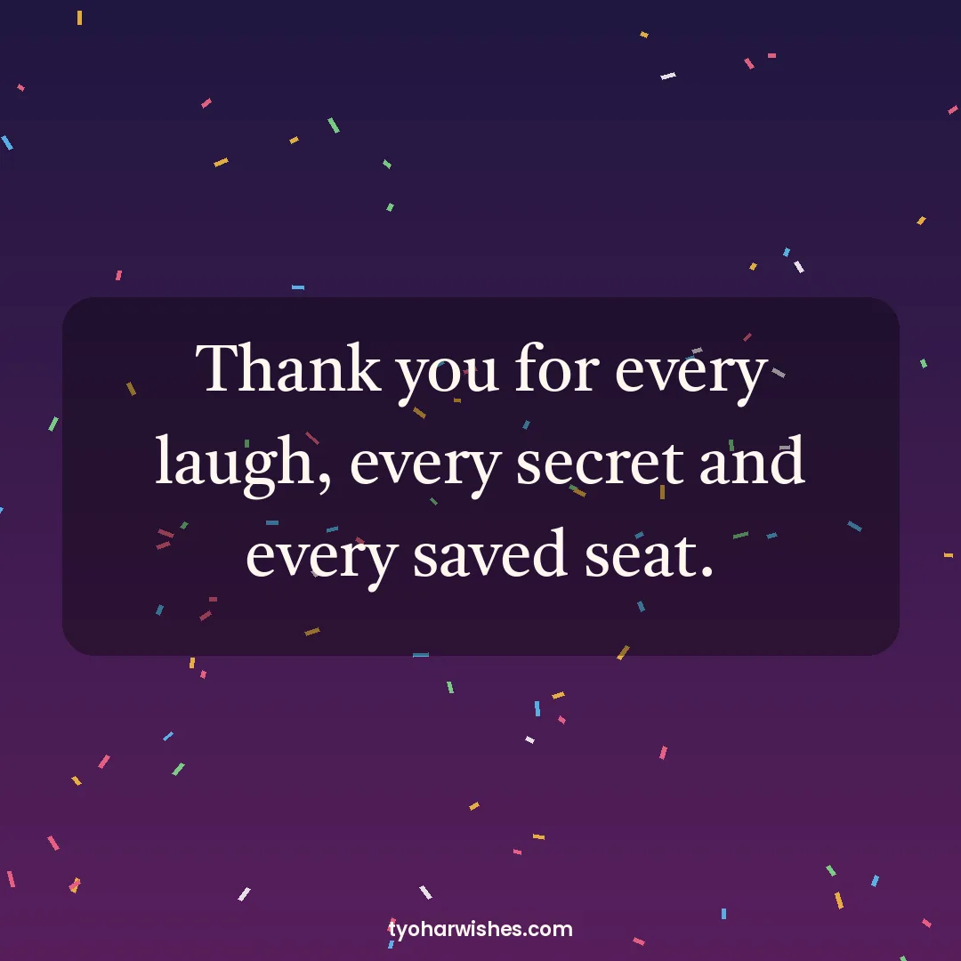 Friendship Day wish image: Thank you for every laugh, every secret and every saved seat.