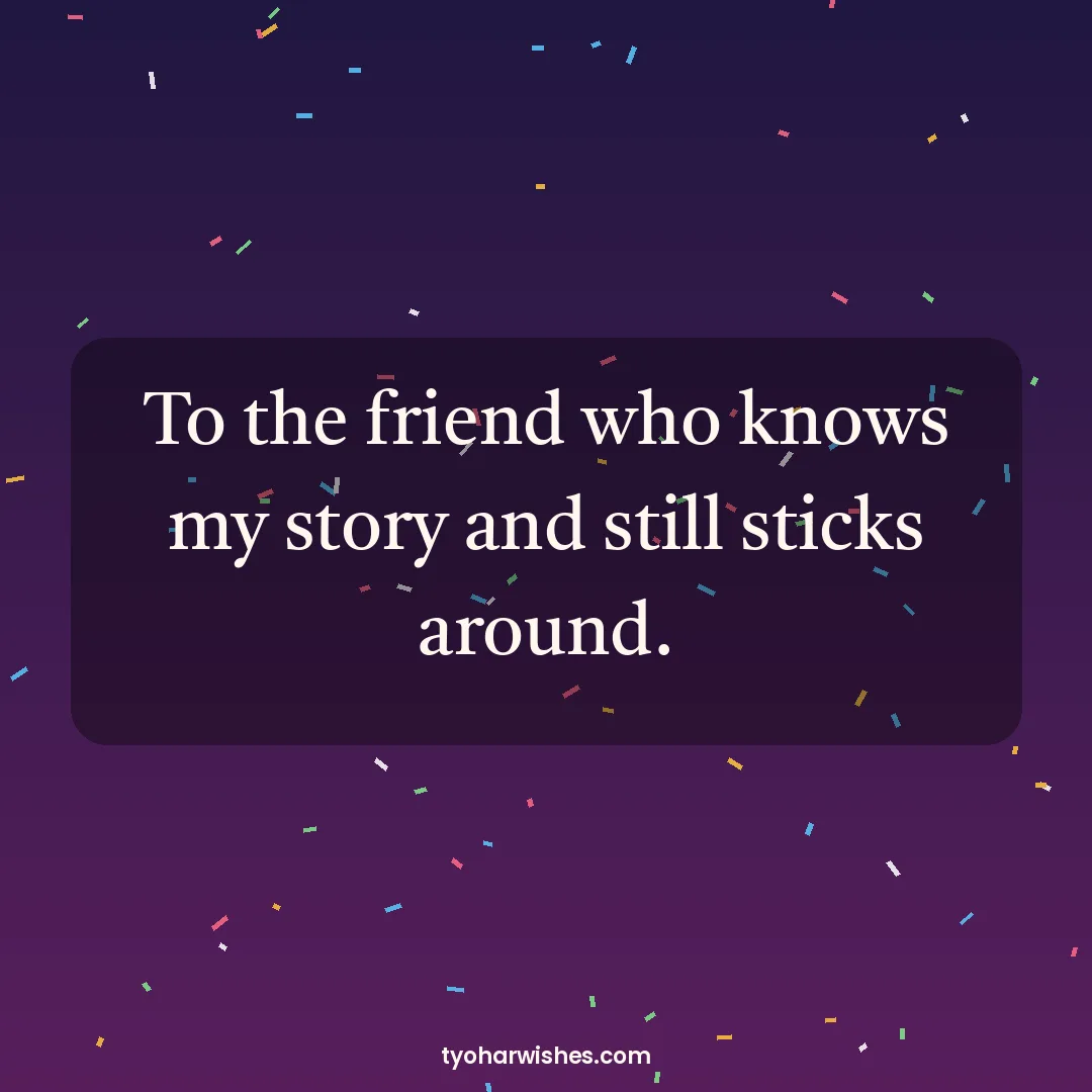Friendship Day wish image: To the friend who knows my story and still sticks around.