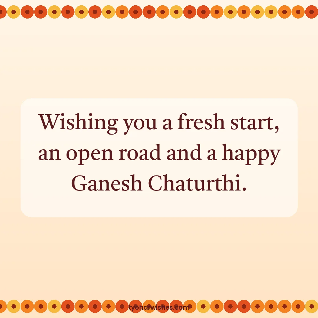 Ganesh Chaturthi wish image: Wishing you a fresh start, an open road and a happy Ganesh Chaturthi.