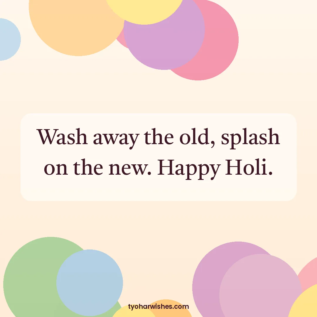 Holi wish image: Wash away the old, splash on the new. Happy Holi.
