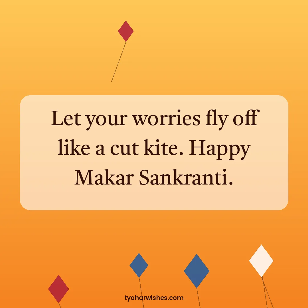 Makar Sankranti wish image: Let your worries fly off like a cut kite. Happy Makar Sankranti.