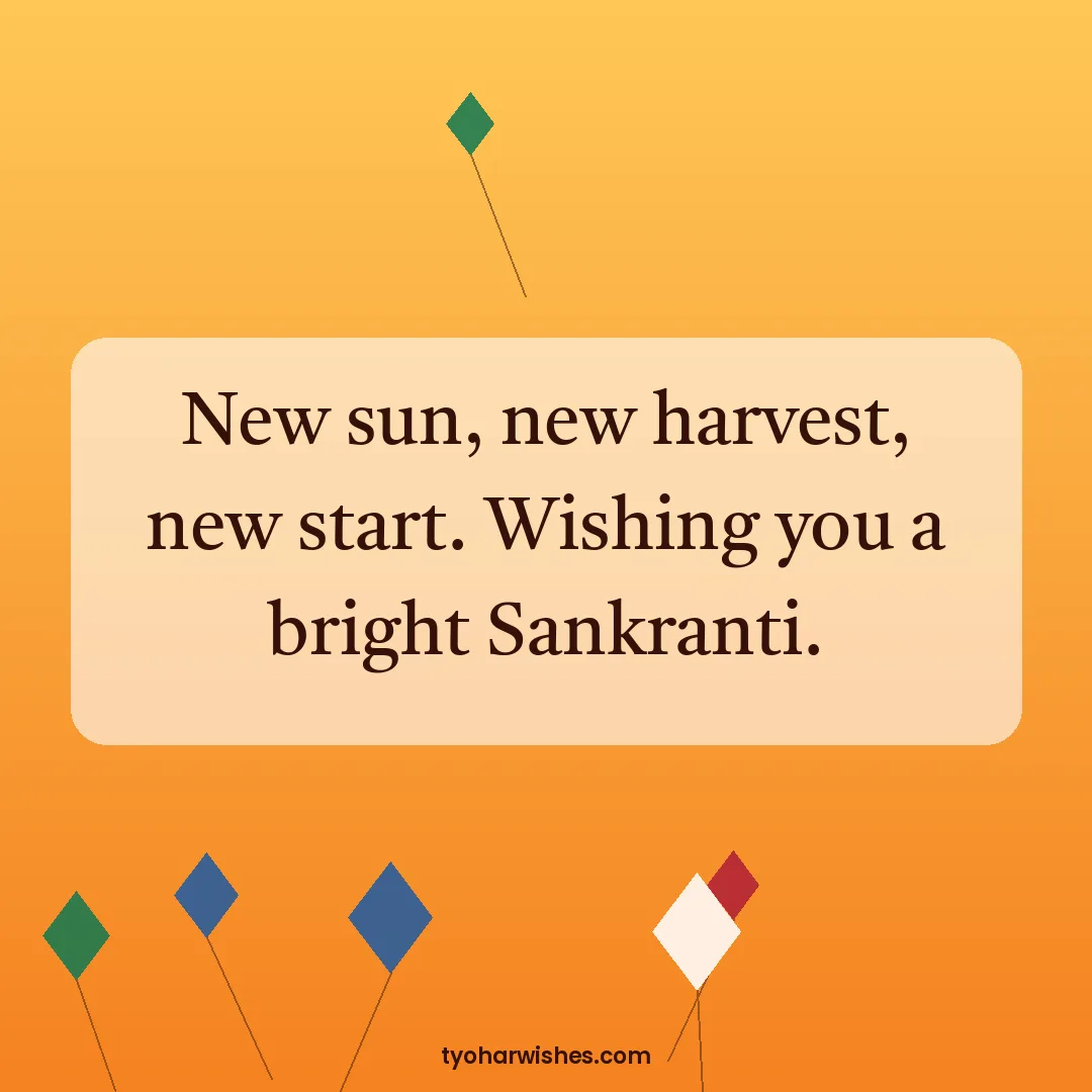 Makar Sankranti wish image: New sun, new harvest, new start. Wishing you a bright Sankranti.