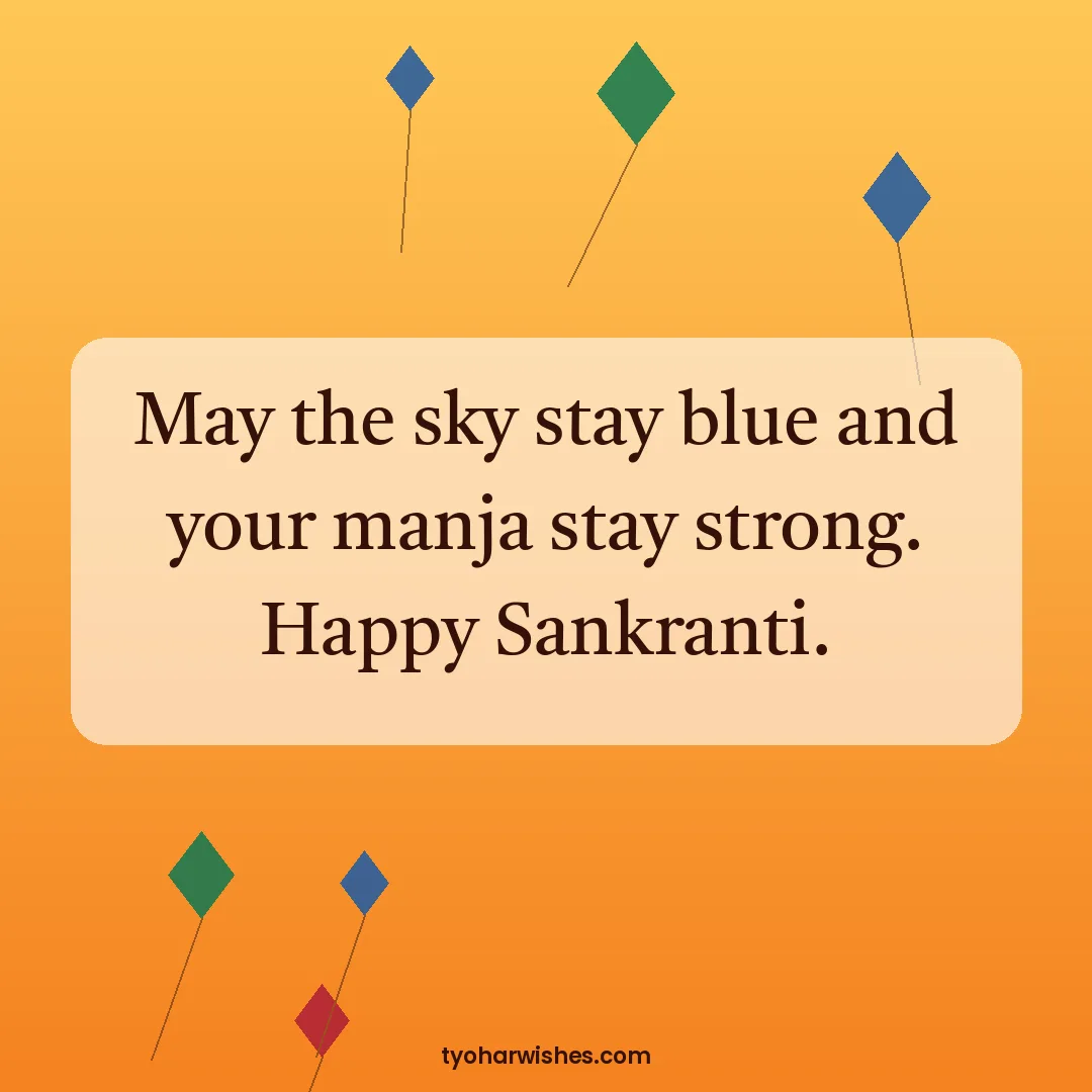 Makar Sankranti wish image: May the sky stay blue and your manja stay strong. Happy Sankranti.