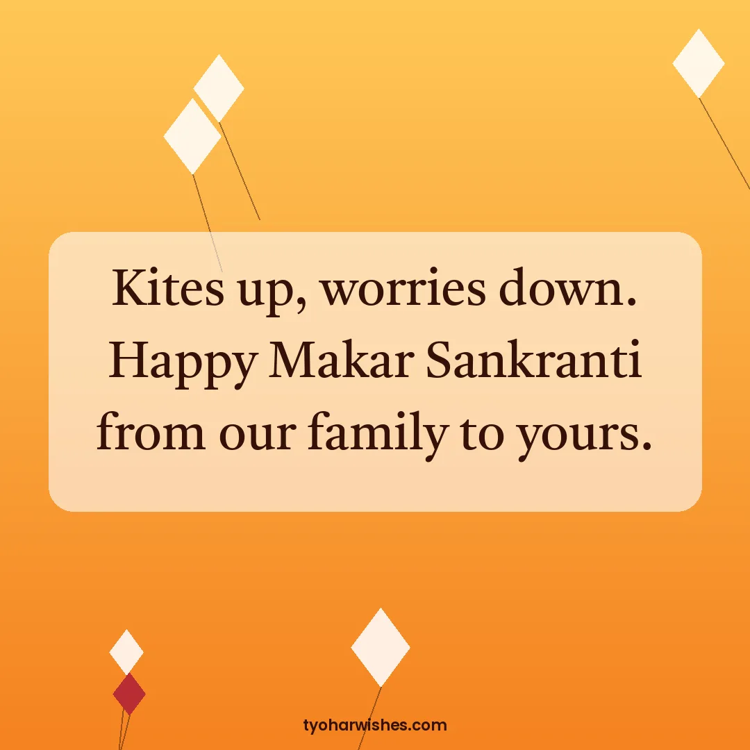 Makar Sankranti wish image: Kites up, worries down. Happy Makar Sankranti from our family to yours.