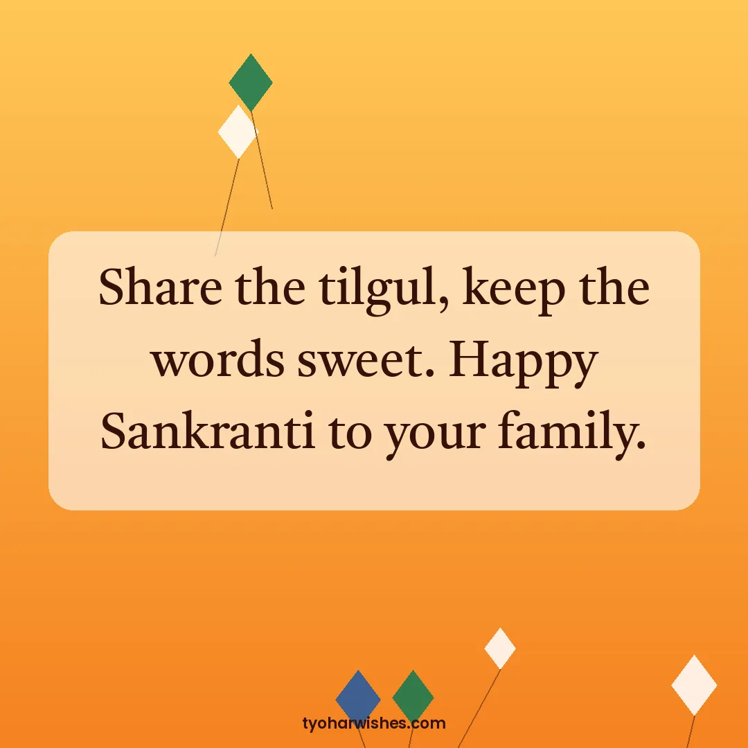 Makar Sankranti wish image: Share the tilgul, keep the words sweet. Happy Sankranti to your family.