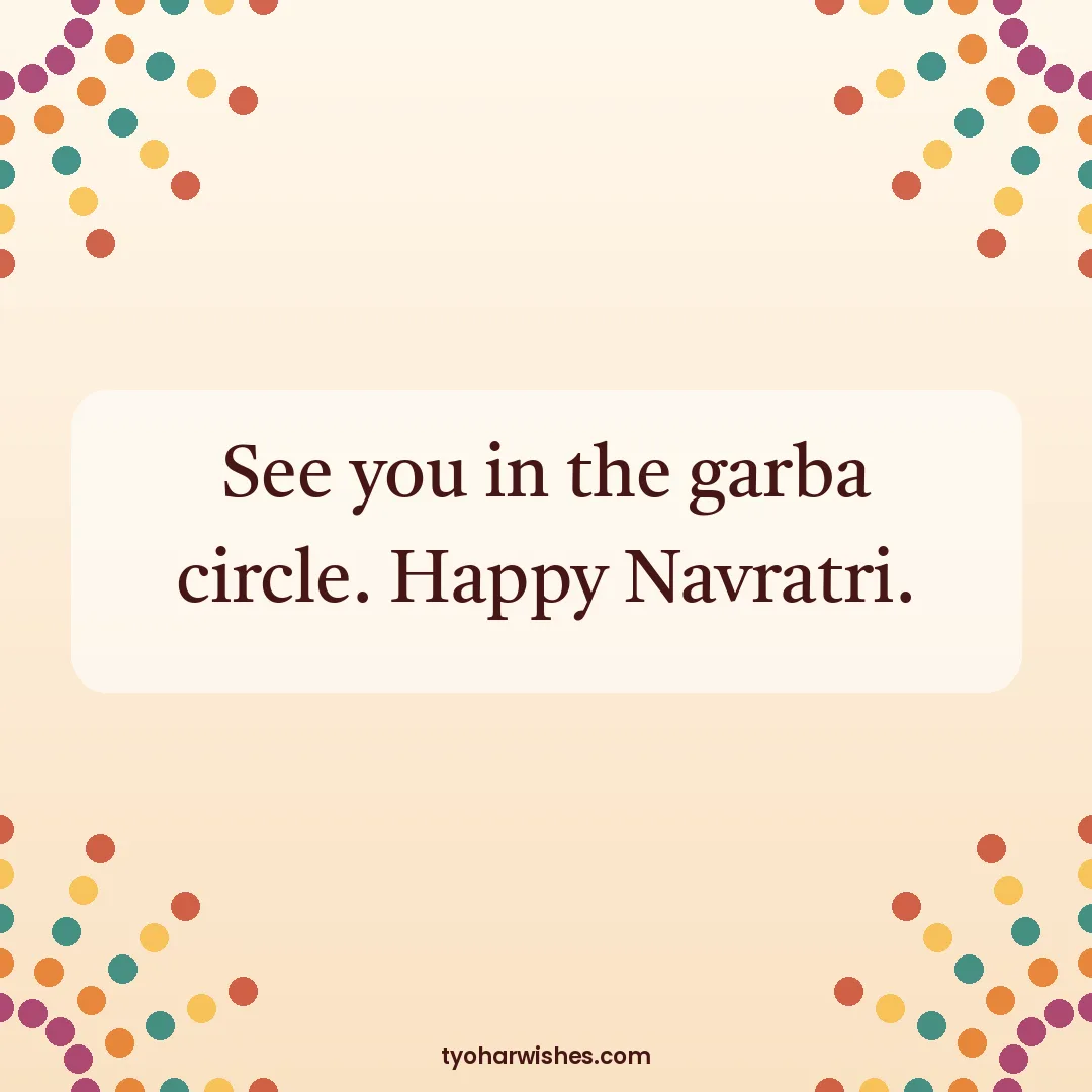 Navratri wish image: See you in the garba circle. Happy Navratri.