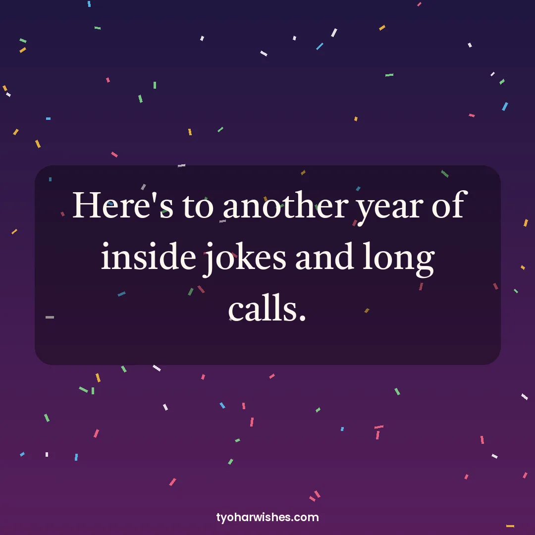 New Year wish image: Here's to another year of inside jokes and long calls.