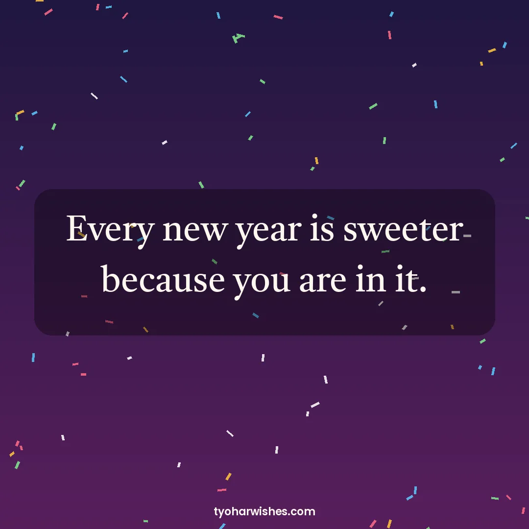 New Year wish image: Every new year is sweeter because you are in it.