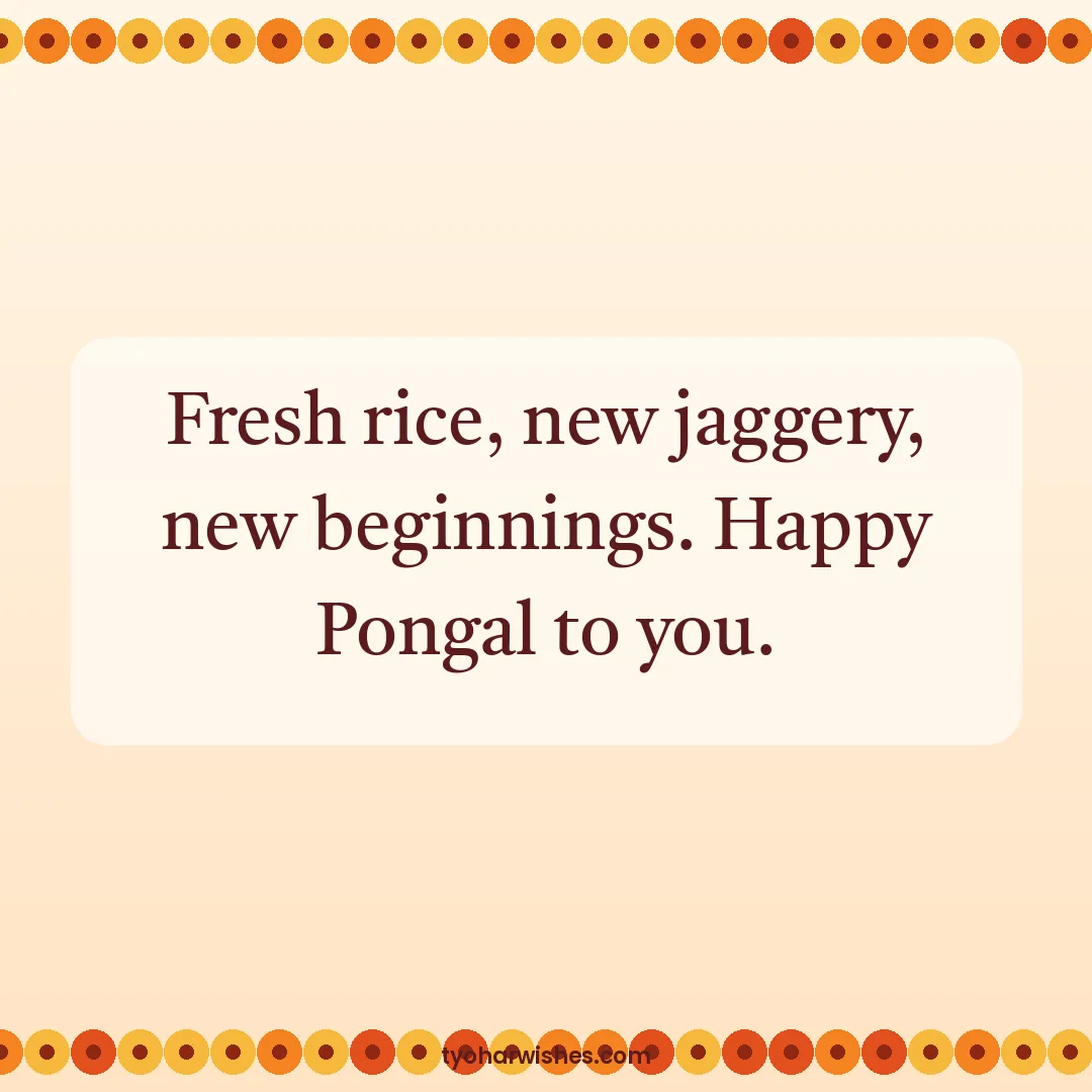 Pongal wish image: Fresh rice, new jaggery, new beginnings. Happy Pongal to you.