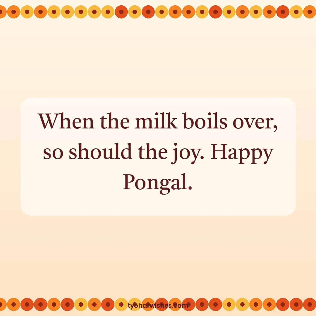 Pongal wish image: When the milk boils over, so should the joy. Happy Pongal.