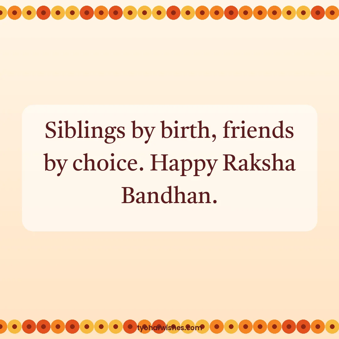 Raksha Bandhan wish image: Siblings by birth, friends by choice. Happy Raksha Bandhan.