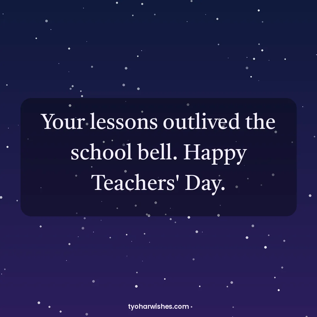 Teachers' Day wish image: Your lessons outlived the school bell. Happy Teachers' Day.