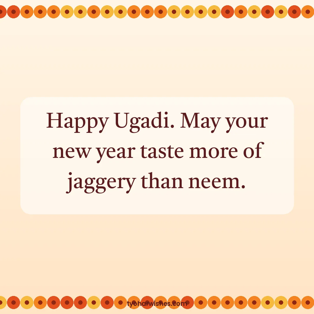 Ugadi wish image: Happy Ugadi. May your new year taste more of jaggery than neem.