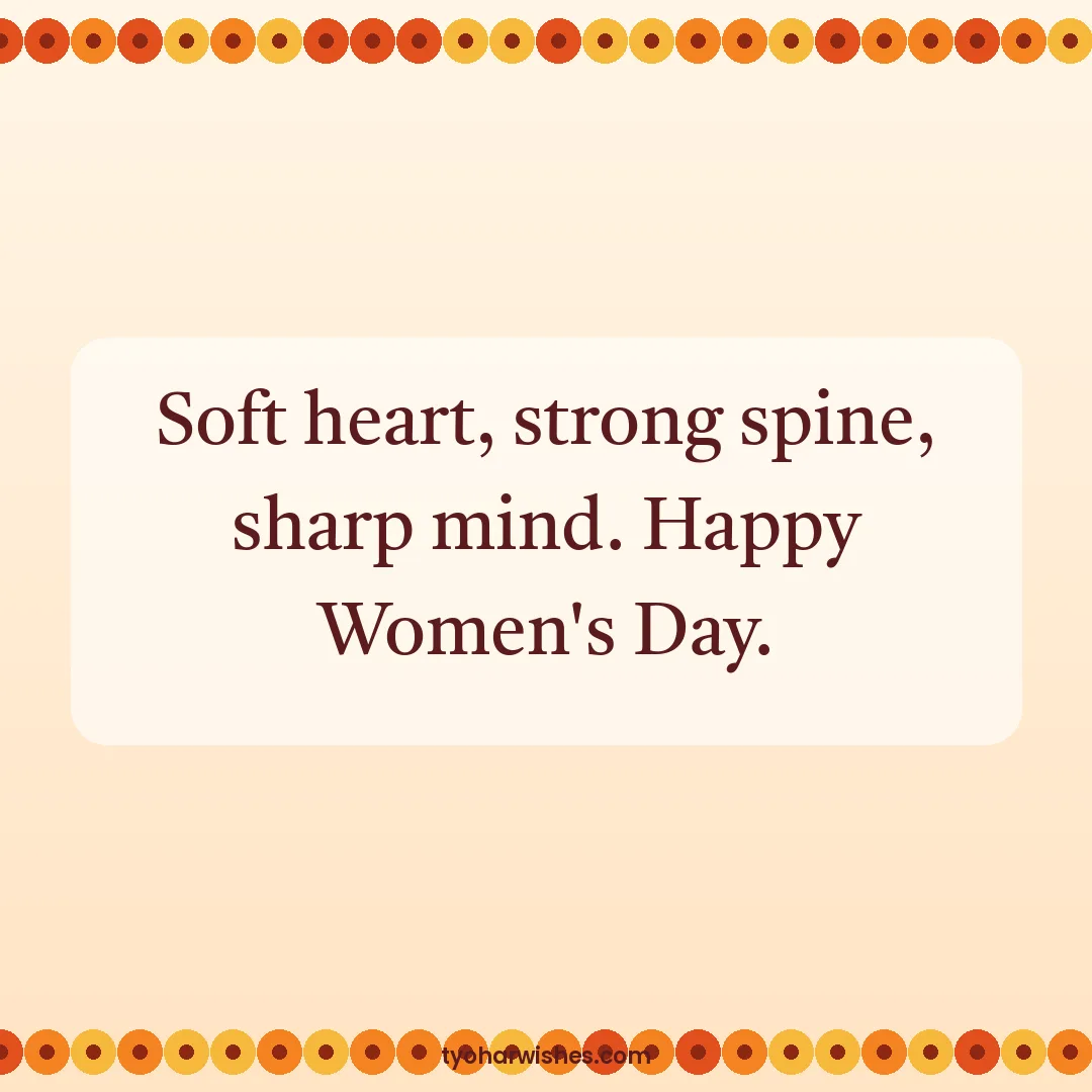Women's Day wish image: Soft heart, strong spine, sharp mind. Happy Women's Day.